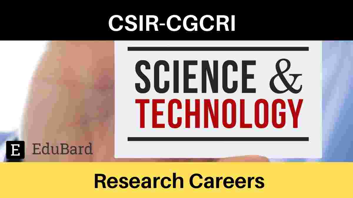 CSIR-CGCRI Research careers in Science & Technology, Apply by Oct. 15th, 2021