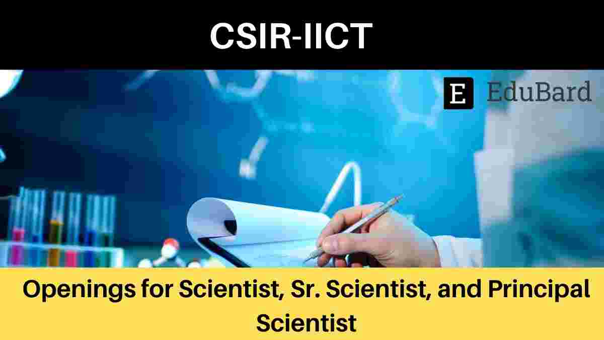 CSIR - IICT | Applications invited for Scientist, Senior Scientist, and Principal Scientist, Apply Now!