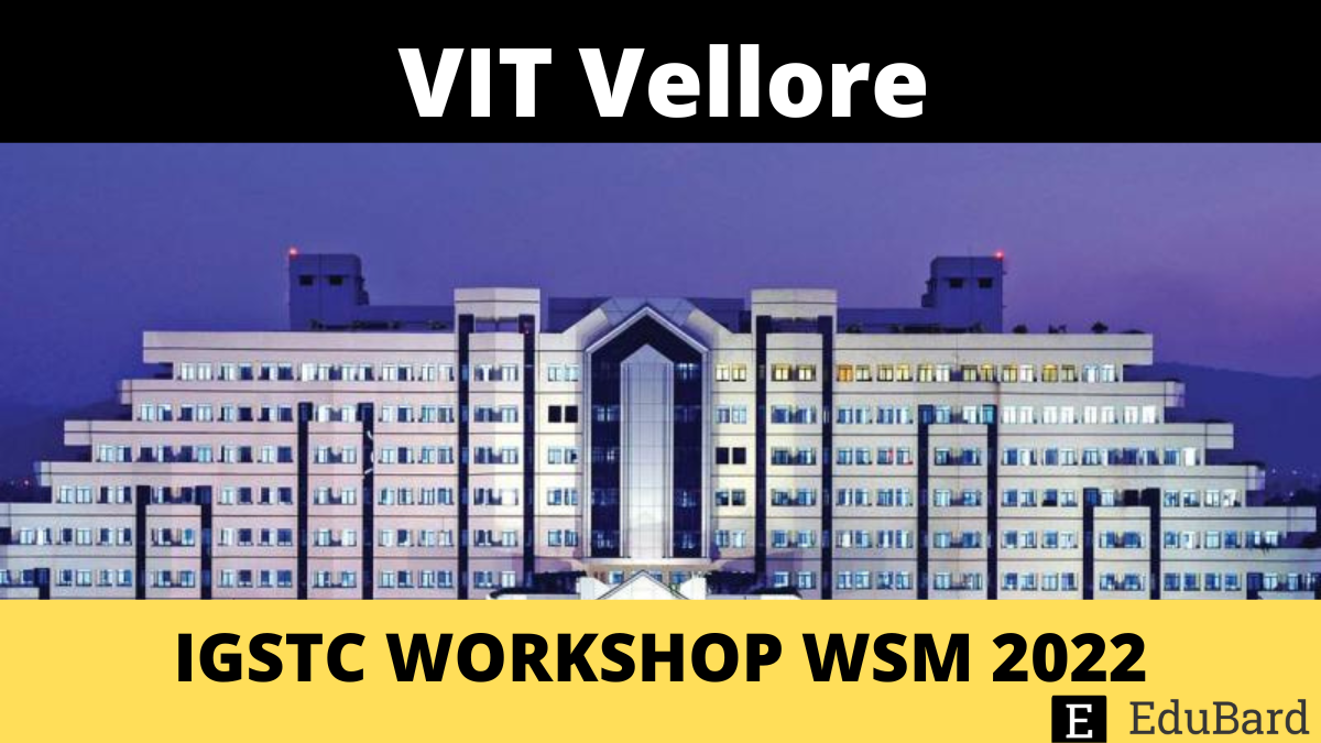 VIT Vellore | IGSTC WORKSHOP WSM 2022, Apply Now