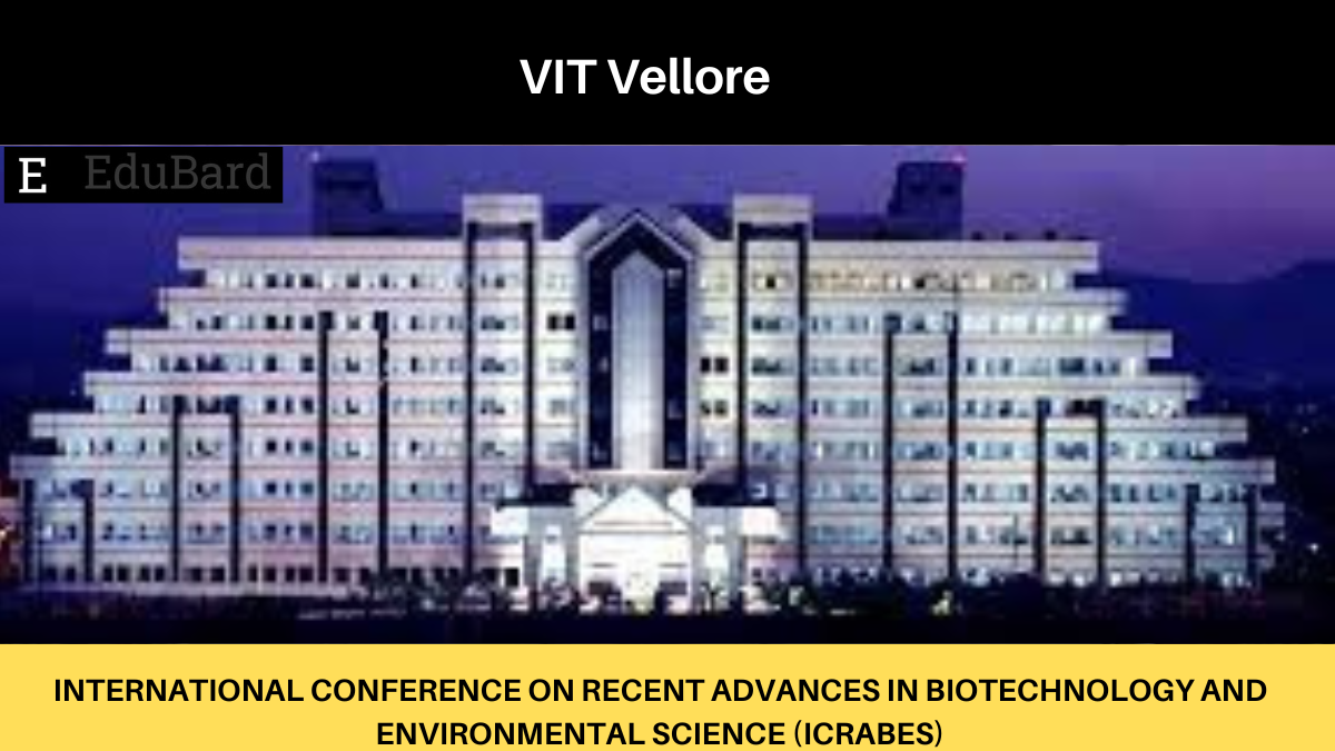 VIT Vellore | Application are Invited for the INTERNATIONAL CNF ON RECENT ADVANCES IN BIOTECHNOLOGY AND ENVIRONMENTAL SCIENCE (ICRABES); Apply by 15th November 2022