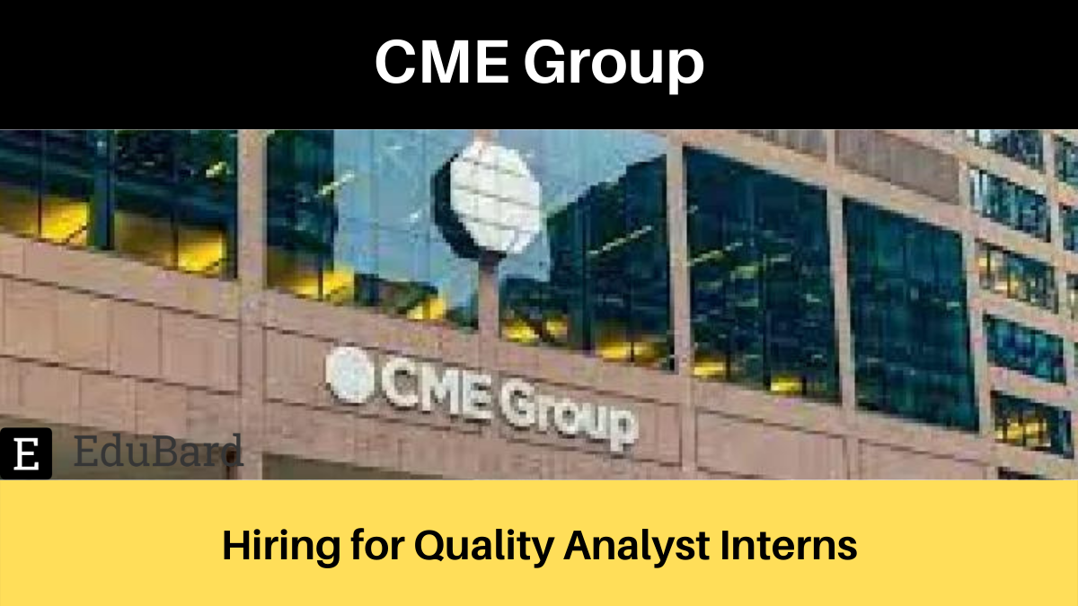 CME Group is hiring for Quality Analyst Interns; Apply by 6th May 2022