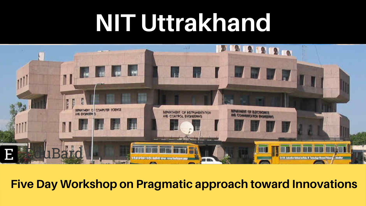 NIT Uttarakhand | A Five Day Workshop on Pragmatic approach toward Innovations, Apply Now!