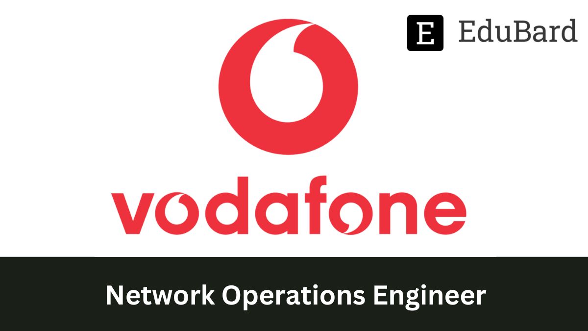 VODAFONE - Hiring for Network Operations Engineer, Apply asap!
