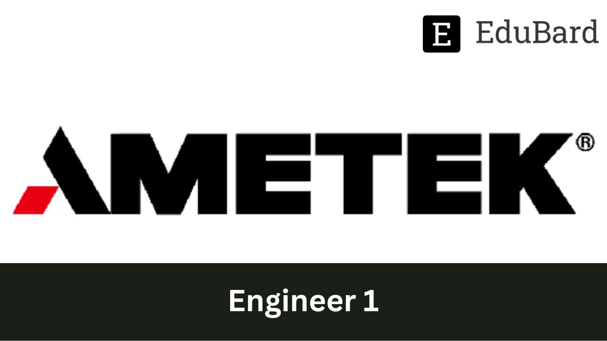 AMETEK - Hiring for Engineer 1, Apply now!