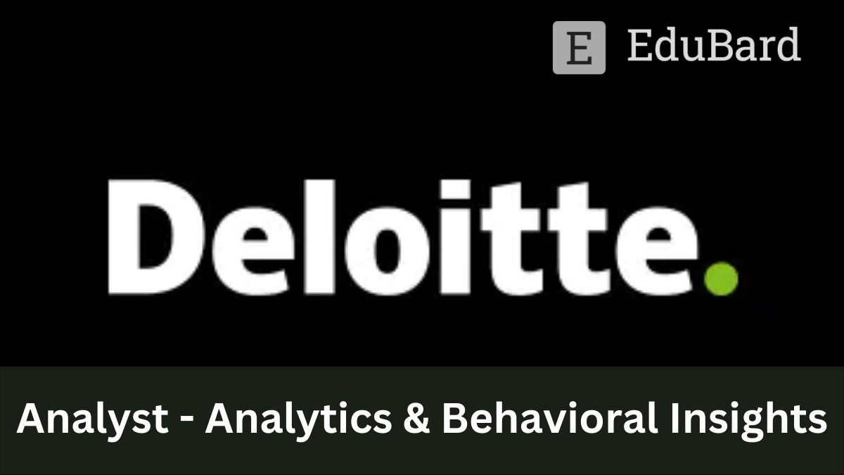 Deloitte | Hiring for Analyst - Analytics & Behavioral Insights, Apply Now!