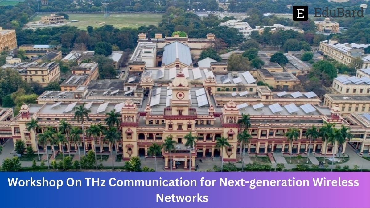 IIT BHU | Workshop On THz Communication for Next-generation Wireless Networks, Apply by 12th July 2023!