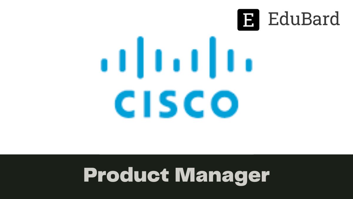 CISCO - Hiring for Product Manager- (New Grad), Apply now!