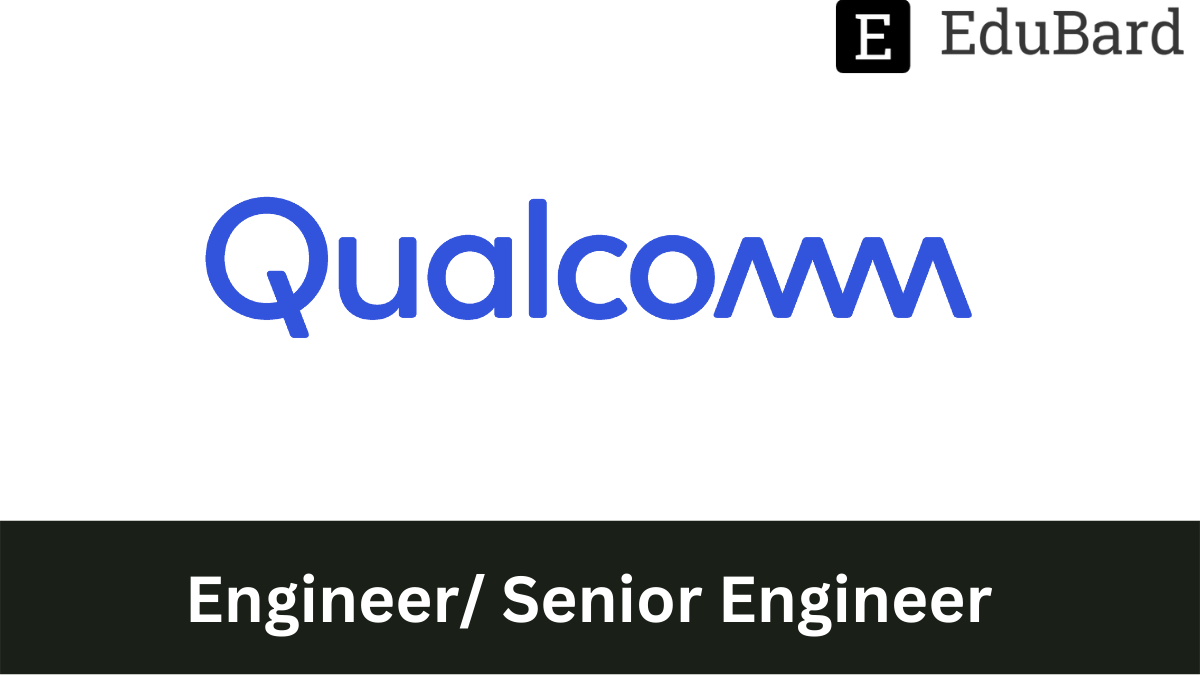 Qualcomm - Hiring as Engineer/ Senior Engineer, Apply by 30 November 2022