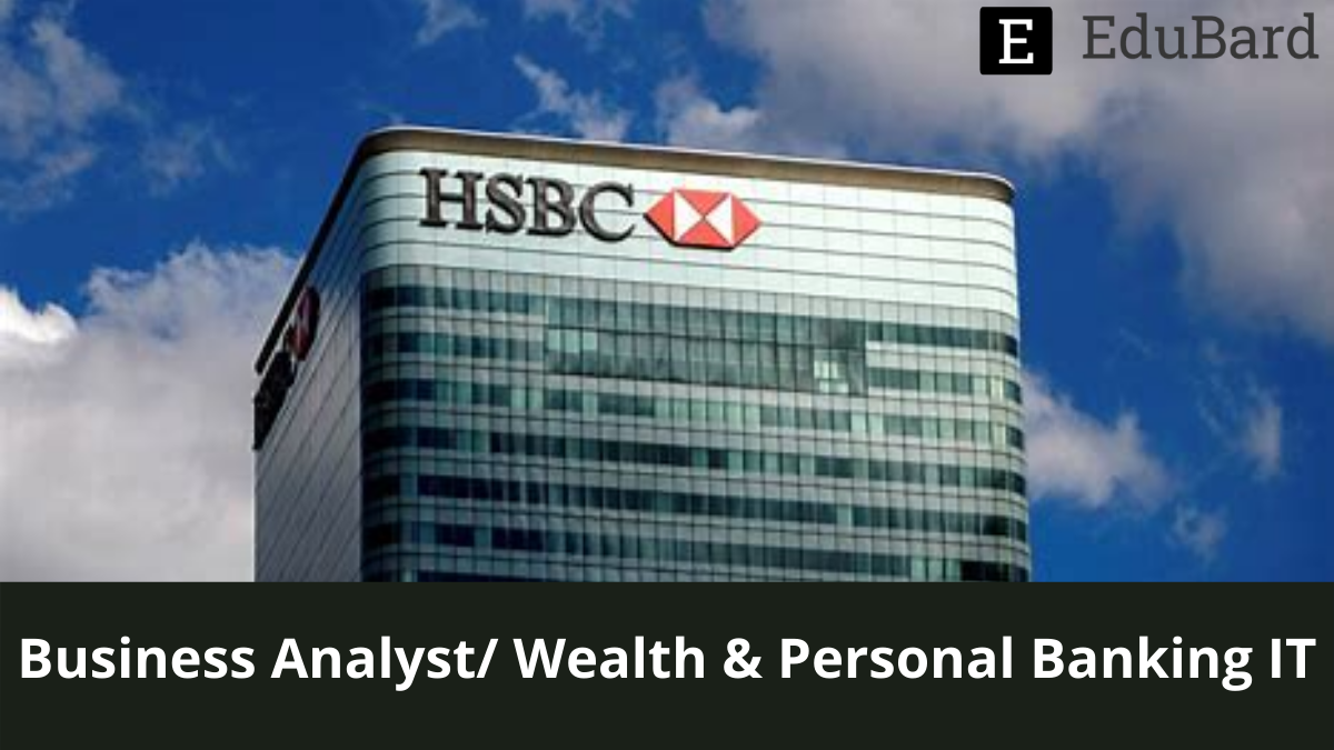 HSBC | Business Analyst/ Wealth & Personal Banking IT, Apply by 08 October 2022.