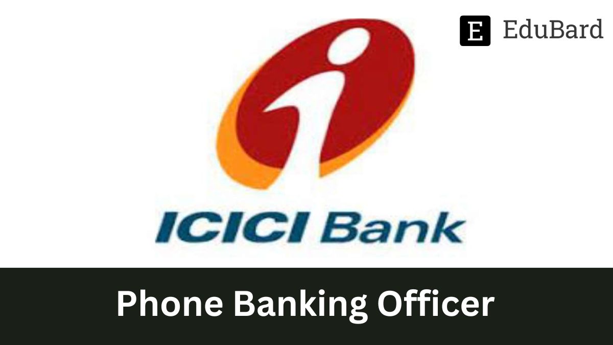 ICICI BANK - Hiring for a Phone Banking Officer, Apply now!