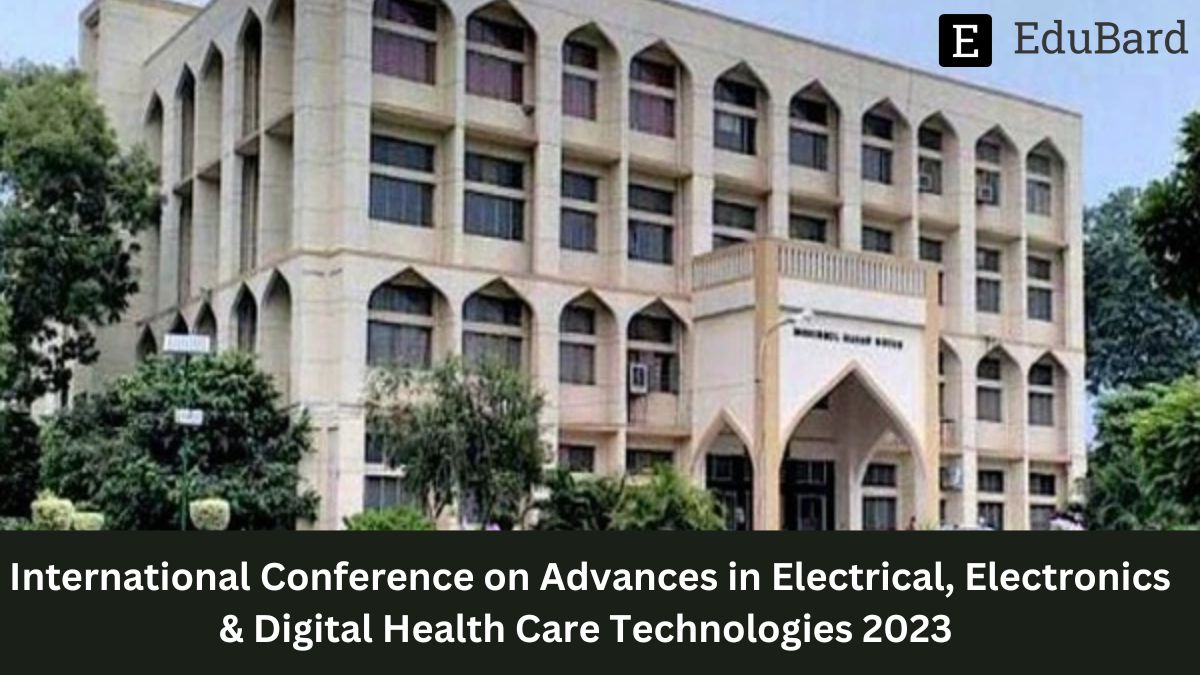 JMI New Delhi | International CNF on Advances in Electrical, Electronics & Digital Health Care Technologies 2023, Apply by 28th February!