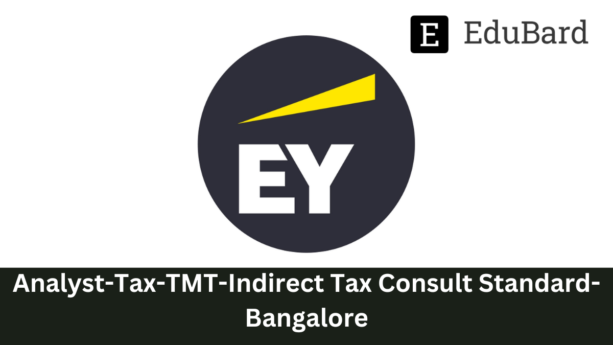 EY | Analyst - Tax - TMT - Indirect Tax Consult Standard - Bangalore, Apply Now!