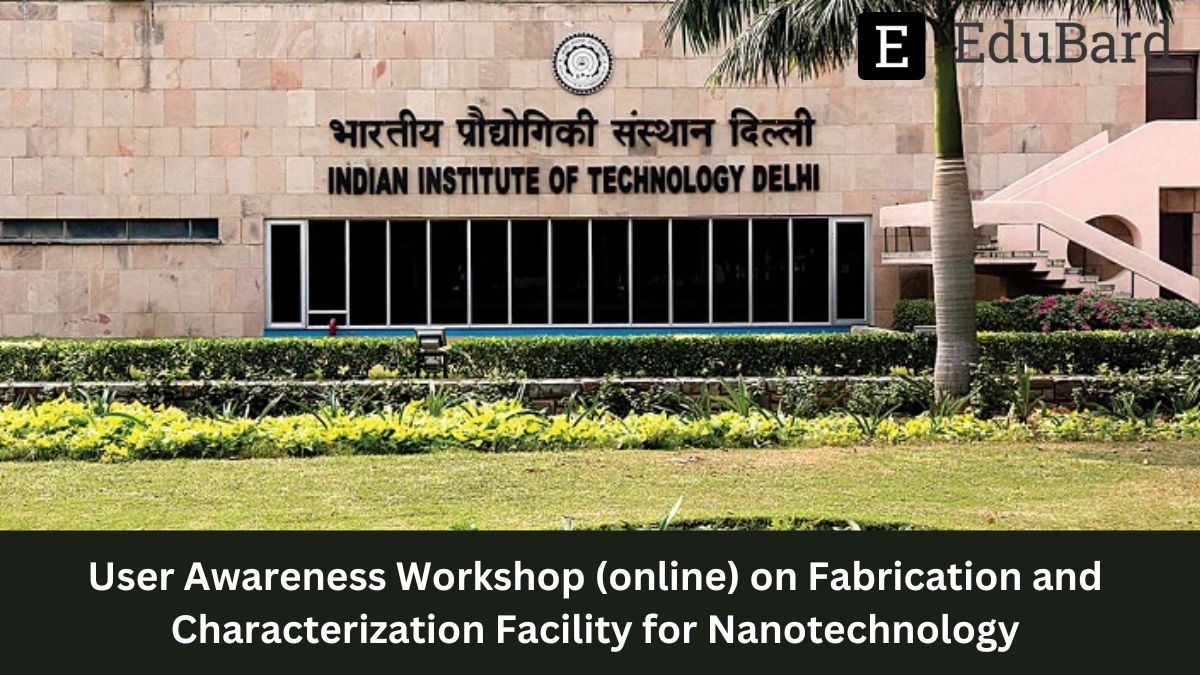 IIT Delhi | User Awareness e-Workshop on Fabrication and Characterization Facility for Nanotechnology, Apply by 10th March 2023!