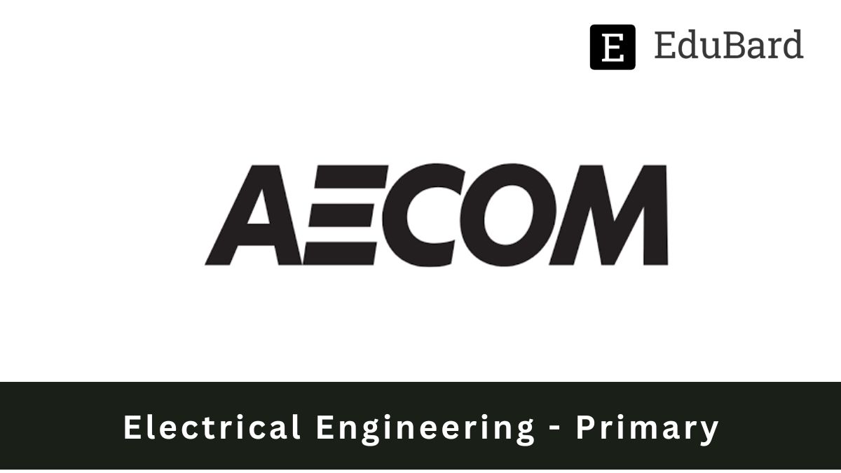 AECOM | Recruitment of Electrical Engineering - Primary, Apply ASAP!