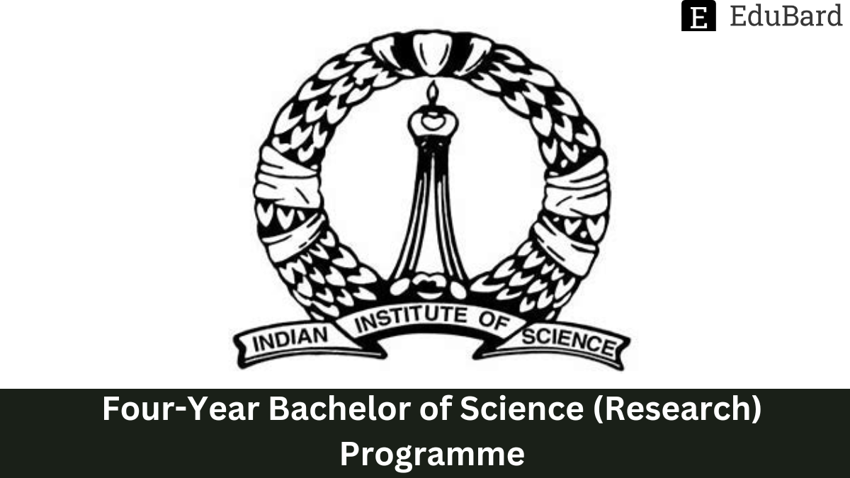 IISc Bangalore - Four-Year Bachelor of Science (Research) Programme, Apply by 31 May 2023