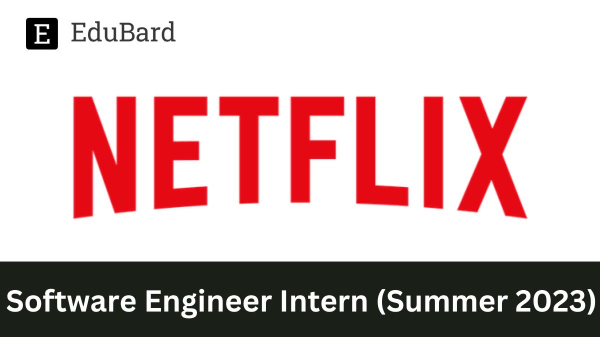 Netflix | Internship Opportunity | Software Engineer Intern (Summer 2023), Apply Now!