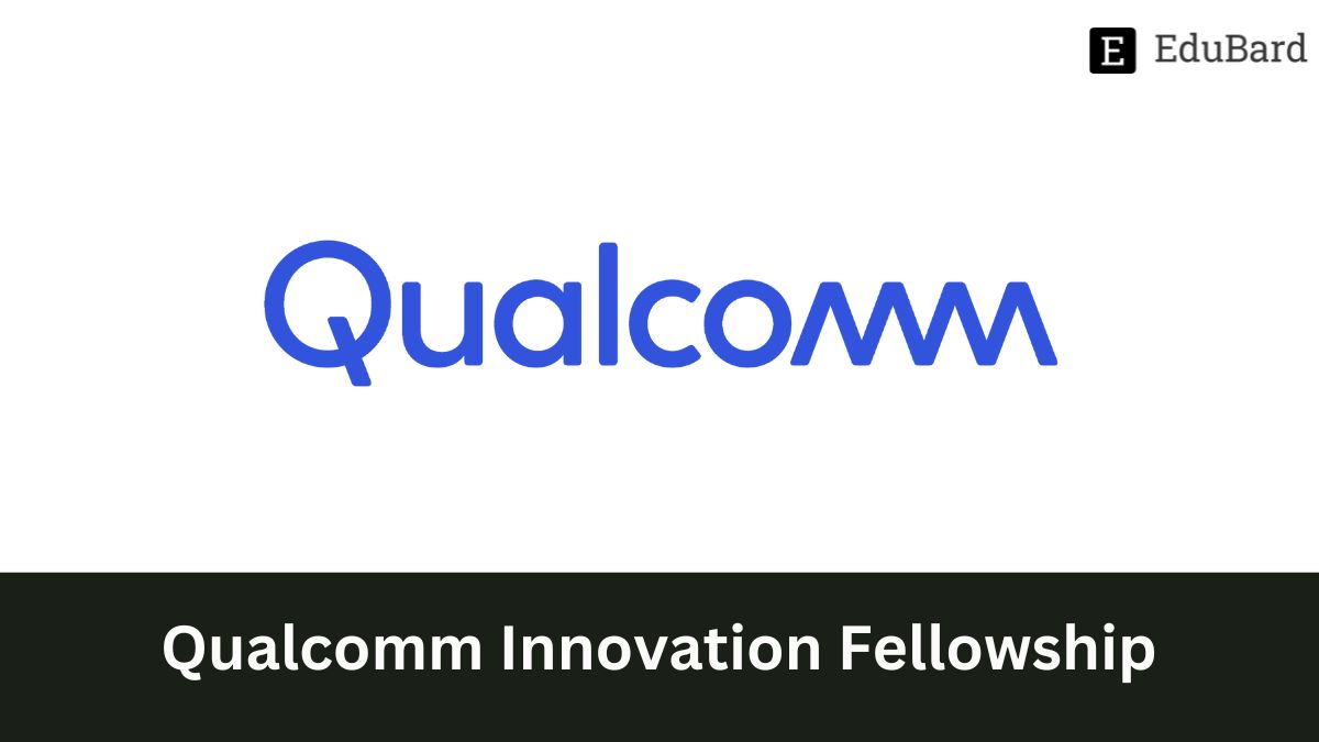 Qualcomm | Innovation Fellowship Program, Apply by 15th April 2024!