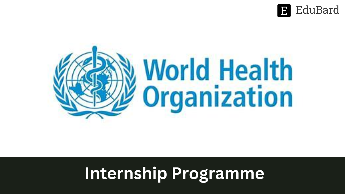 WHO - Organizing an Internship Programme, Apply Now!