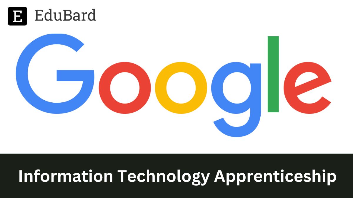 Google | Information Technology Apprenticeship, February 2023 Start, Apply Now!