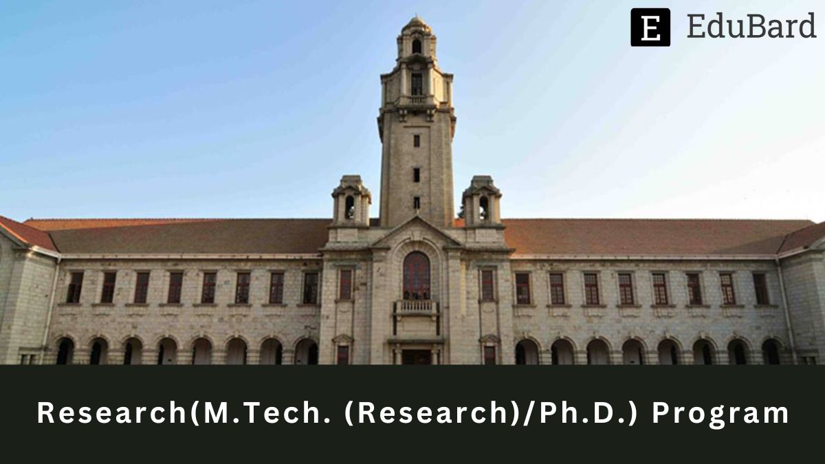 IISC Bangalore | Research (M.Tech. (Research)/Ph.D.) Program Admission – August 2023 Session, Apply by 6th April 2023!