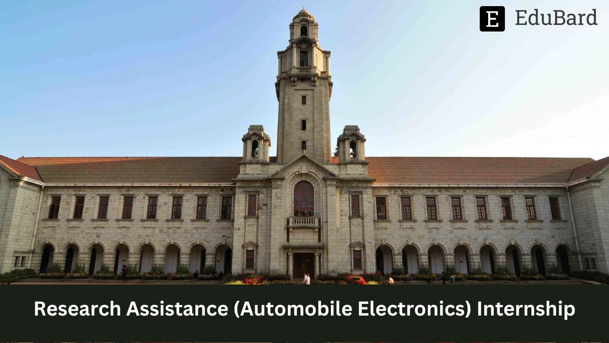 IISc Bangalore | Internship Opportunity- Research Assistance (Automobile Electronics) | Stipend | Apply by 23 March 2023!