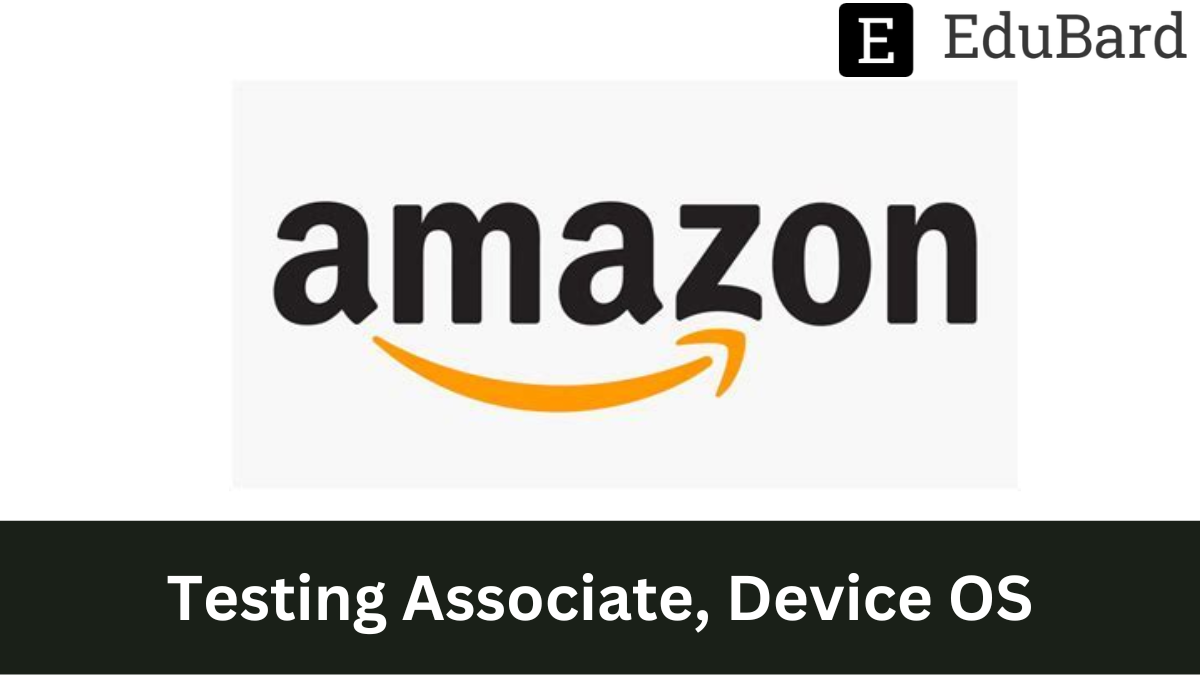 Amazon - Hiring as Testing Associate, Device OS, Apply Now!