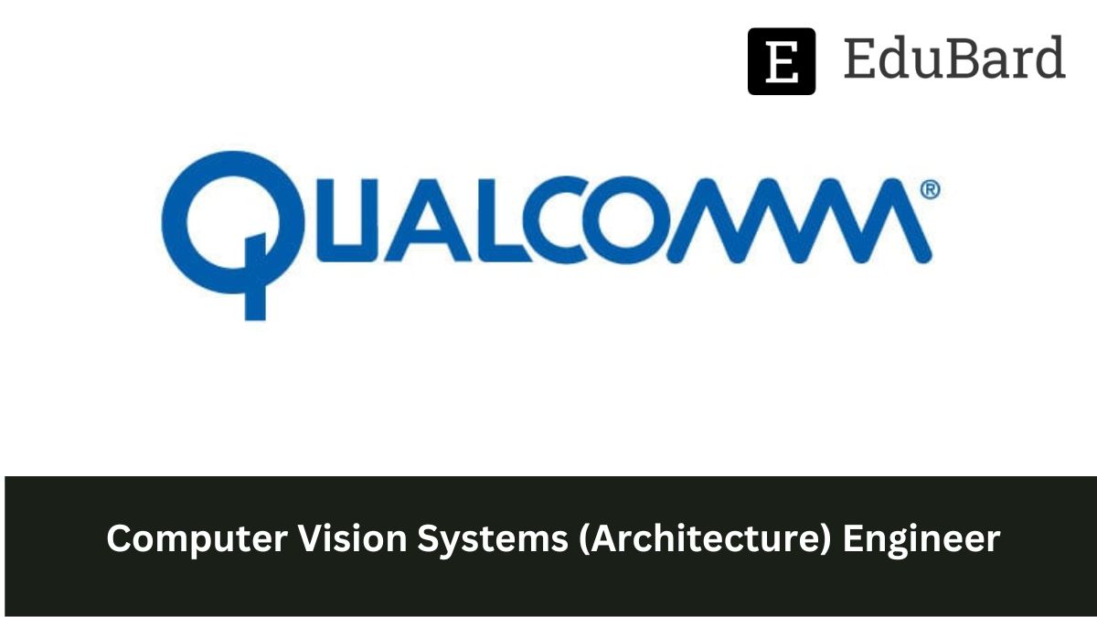 QUALCOMM - Hiring for Computer Vision Systems(Architecture) Engineer, Apply by November 6ᵗʰ 2022!