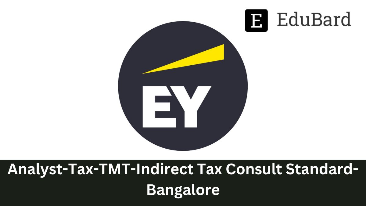 EY- Hiring for Analyst-TMT-Tax-Indirect Tax Consult Standard, Apply now!