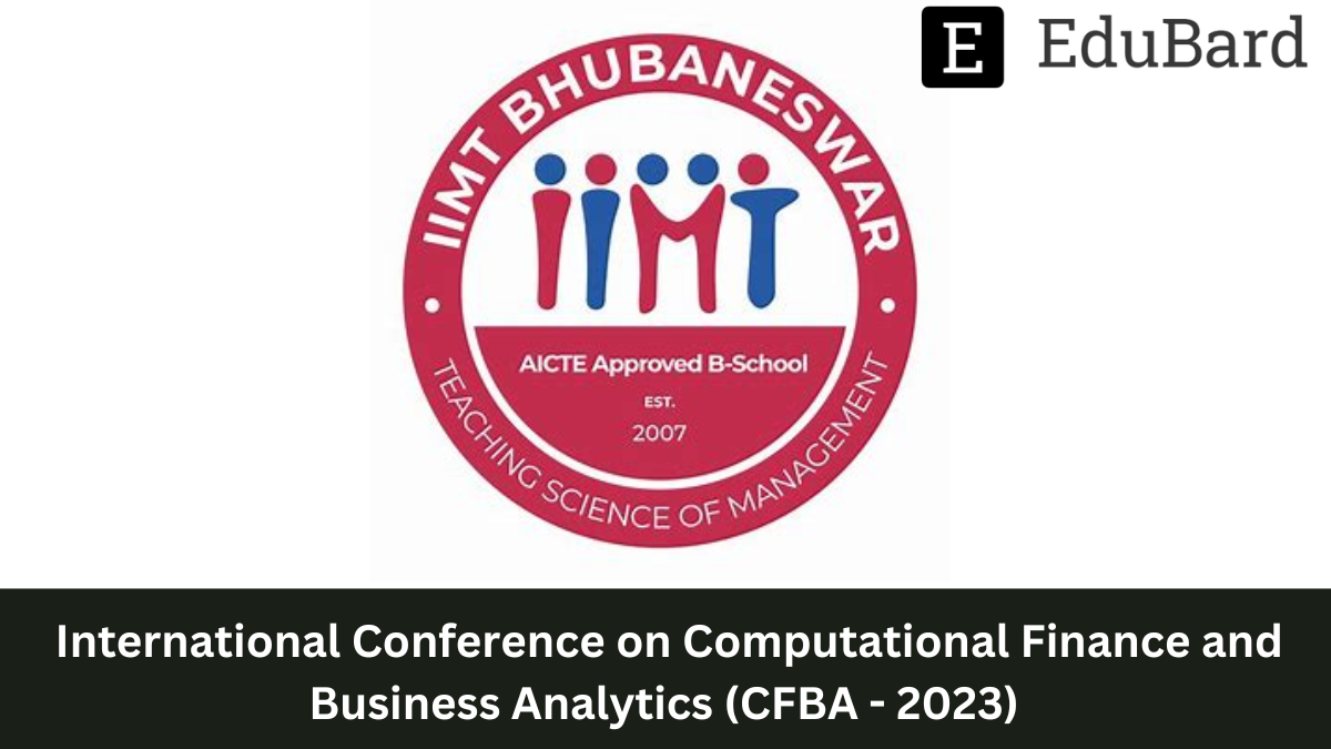 IIMT Bhubaneswar | International CNF on Computational Finance and Business Analytics (CFBA - 2023), Apply by 15 March 2023