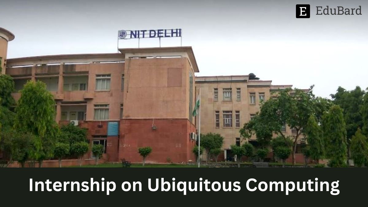 NIT Delhi | One-Month Vritika Training and Skill Internship on Ubiquitous Computing, Apply by 19th May 2023!