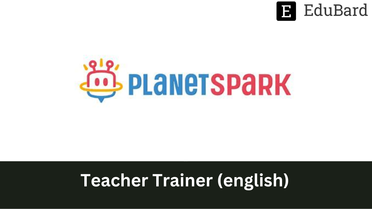 Planet Spark - Hiring as Teacher Trainer (English), Apply Now!