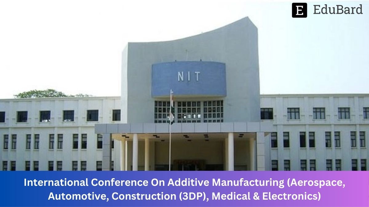 NIT Warangal | International CNF On Additive Manufacturing (Aerospace, Automotive, Construction (3DP), Medical & Electronics), Apply Now!