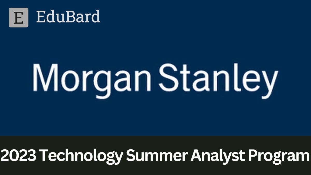 MORGAN STANLEY - Application for 2023 Technology Summer Analyst Program, Apply by 31ˢᵗ Dec 2022