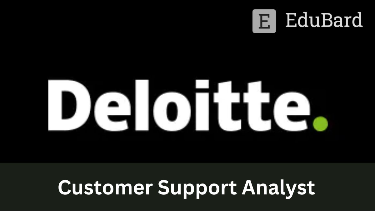 DELOITTE - Hiring for Customer Support Analyst, Apply now!