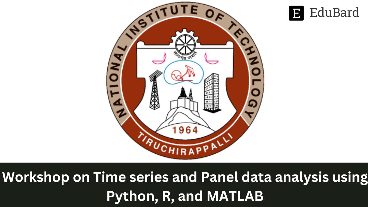 NIT Trichy | Workshop on Time series and Panel Data Analysis using Python, R, and MATLAB, Apply by 14 May 2023!