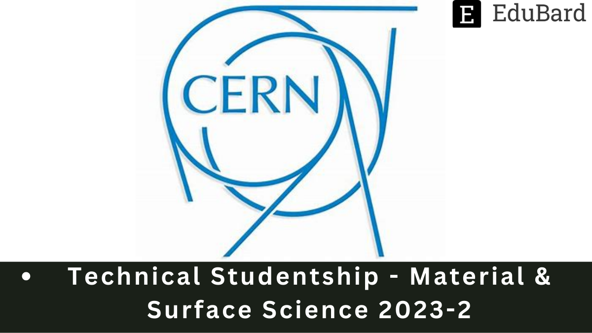 CERN - Hiring as Technical Studentship - Material & Surface Science 2023-2, Apply by 27 March 2023.