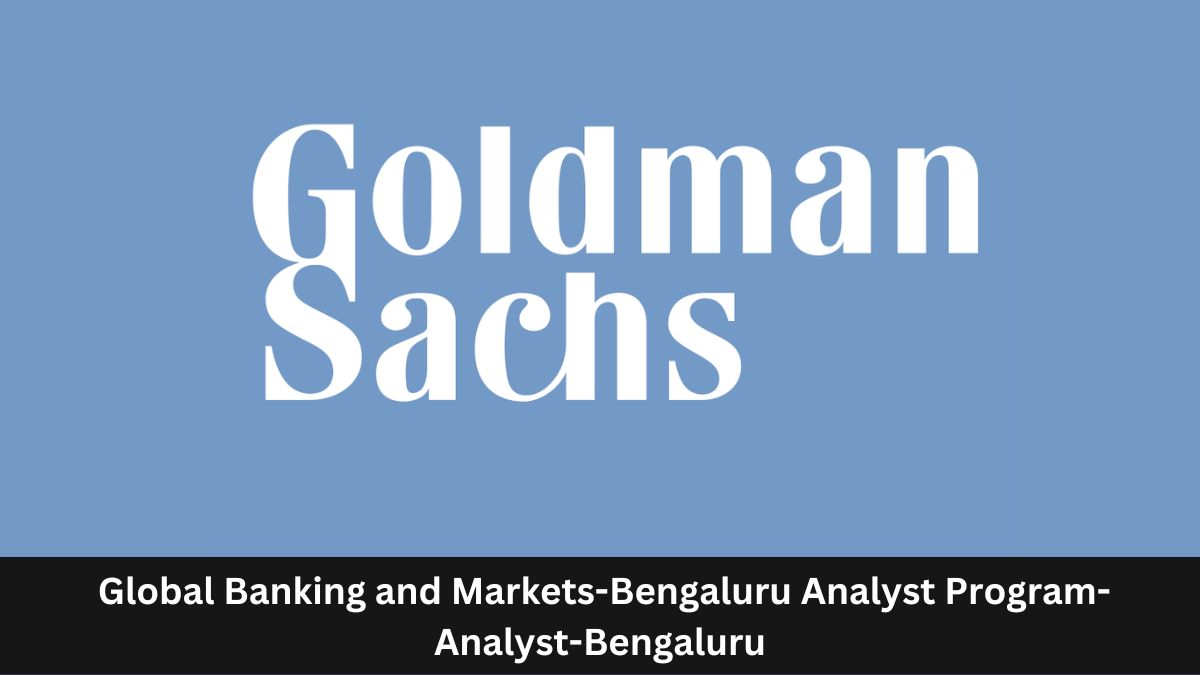 Goldman Sachs | Global Banking and Markets-Bengaluru Analyst Program-Analyst-Bengaluru, Apply ASAP!