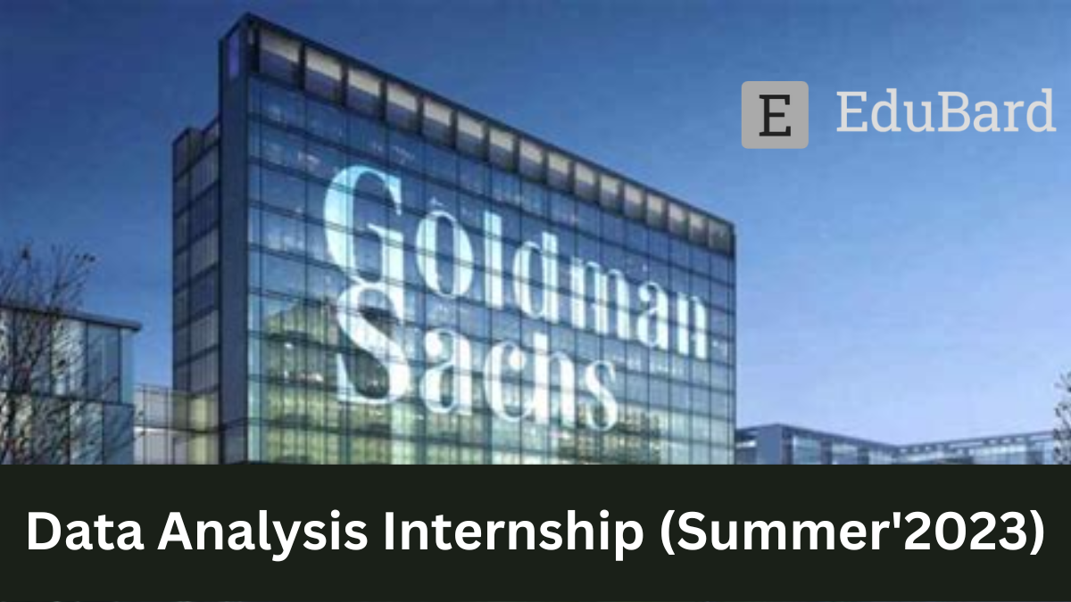 Goldman Sachs - Hiring for Data Analysis Internship (Summer'2023), Apply by 27 November 2022.