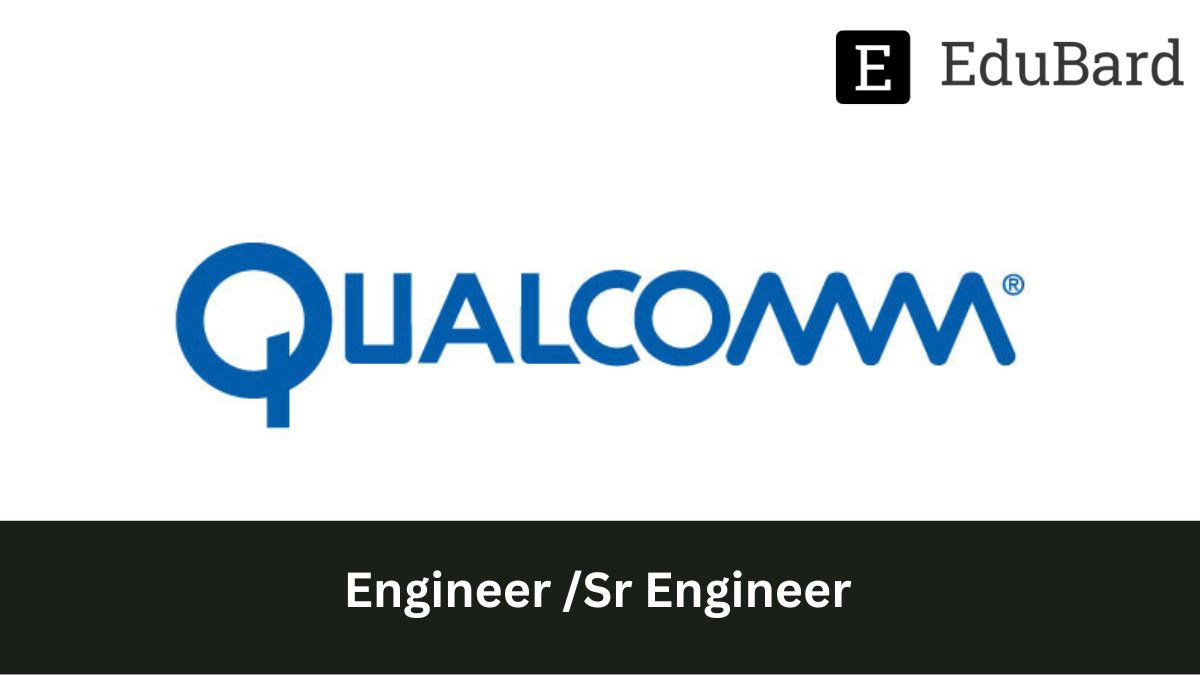 QUALCOMM - Hiring for Engineer /Sr Engineer, Apply now!