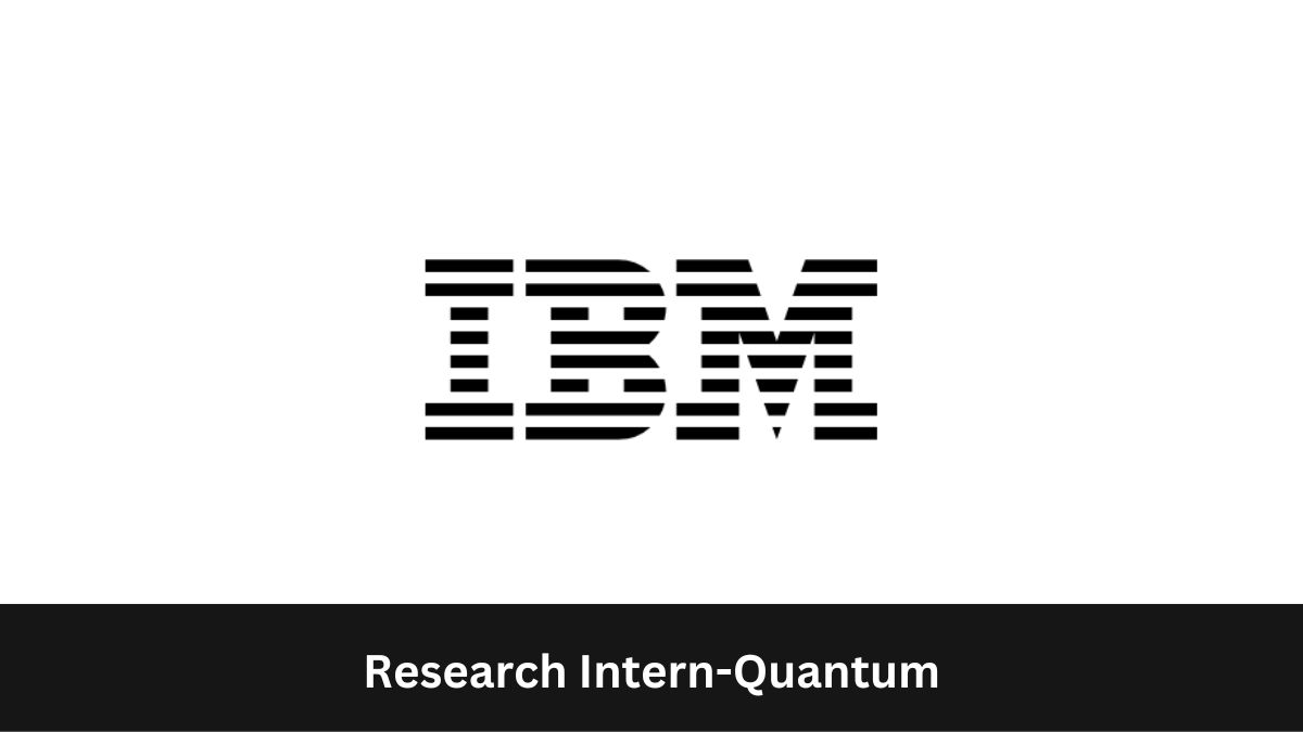 IBM | Research Intern-Quantum, Apply Now!