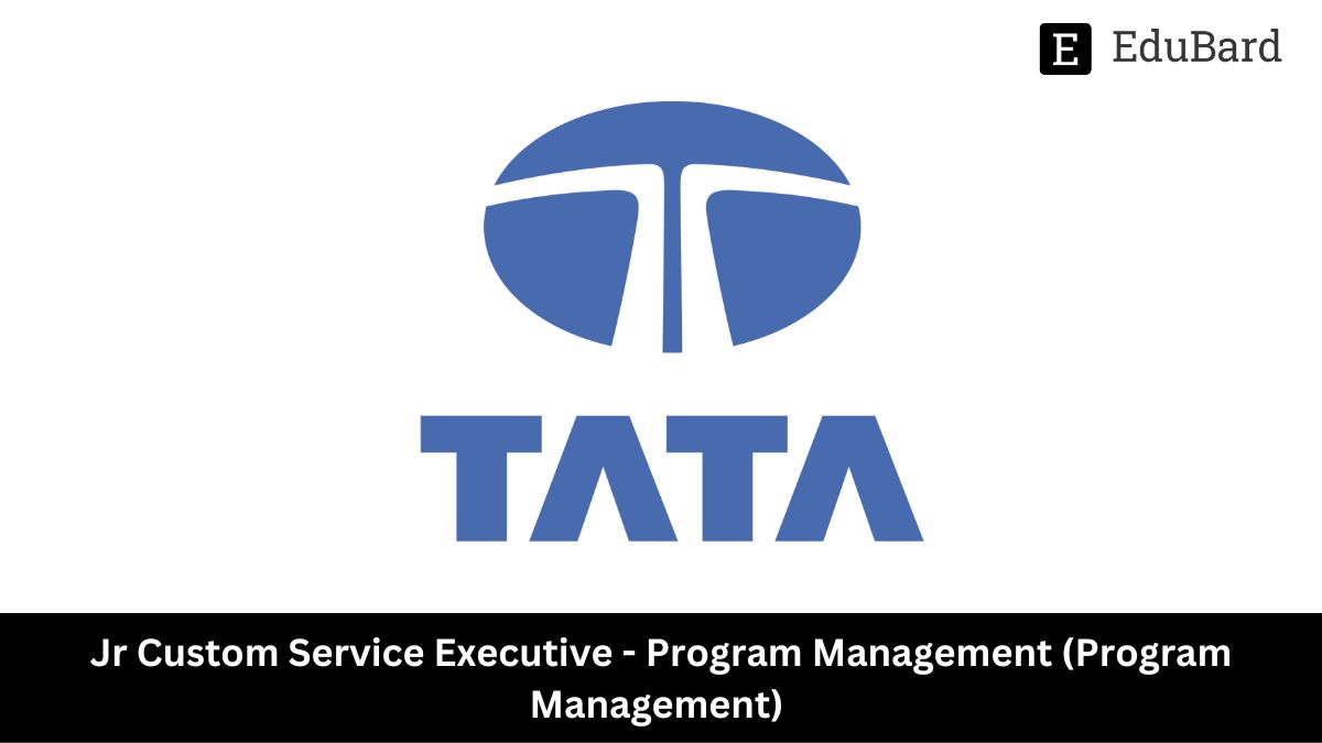 Tata | Jr Custom Service Executive - Program Management (Program Management), Apply ASAP!