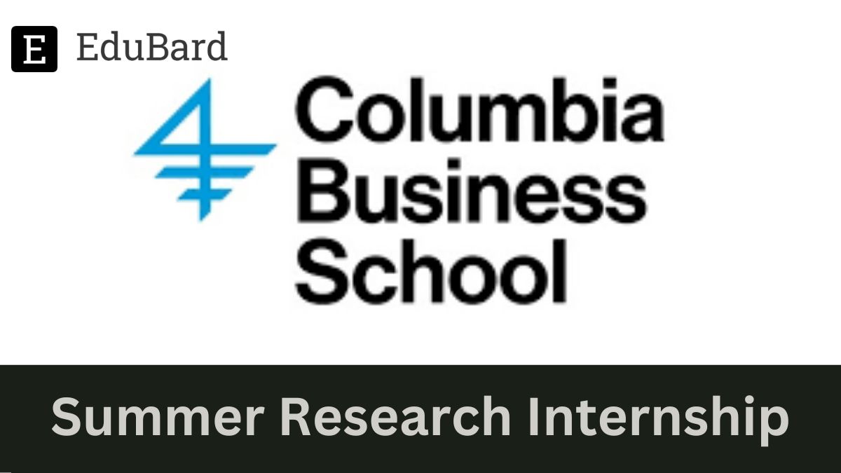 COLUMBIA BUSINESS SCHOOL - Hiring for Summer Research Internship, Apply by March 1ˢᵗ, 2023!