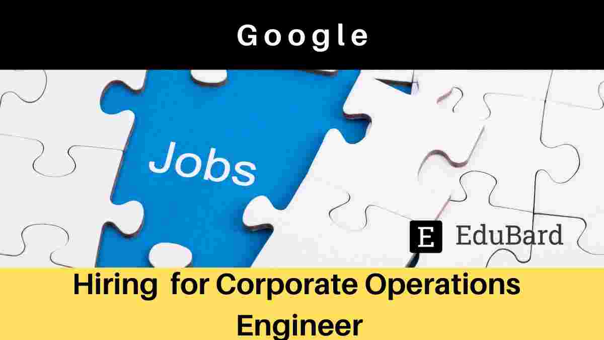 Google is Hiring for Corporate Operations Engineer, Apply Now