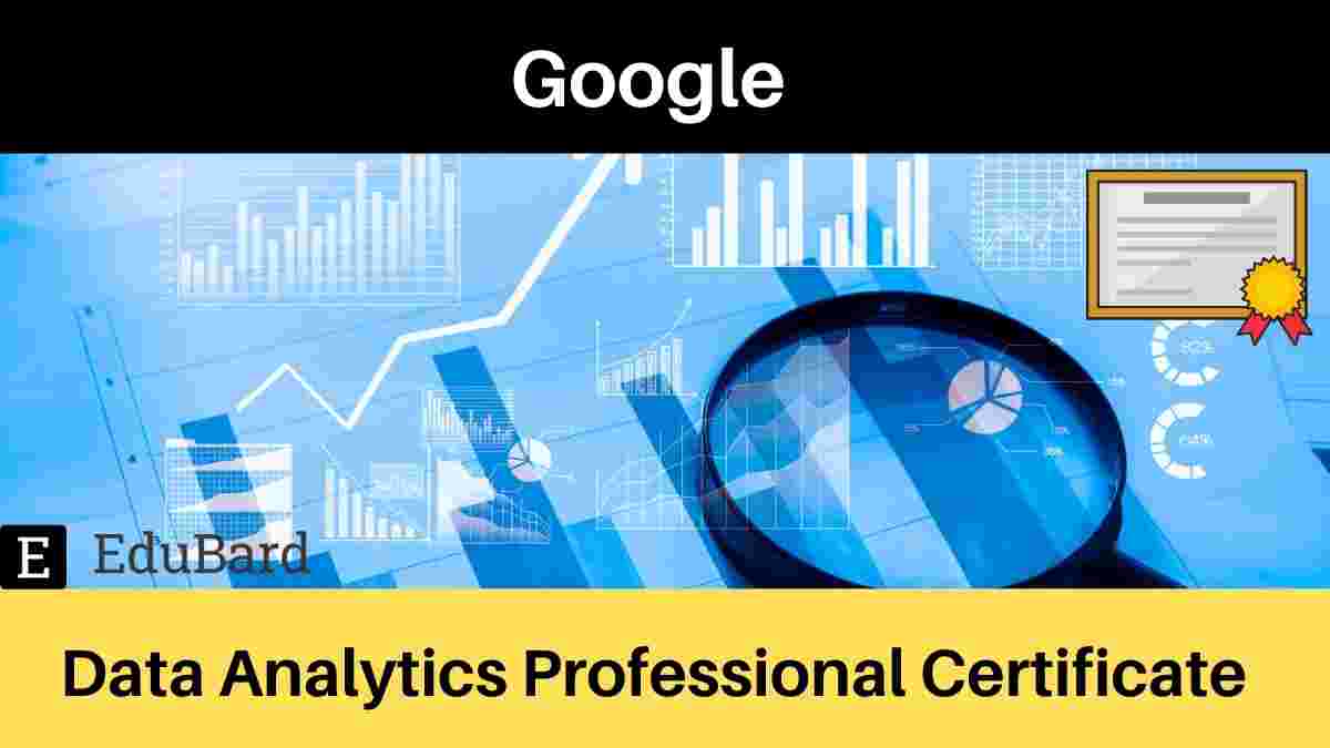 Data Analytics Professional Certificate course offered by Google; Apply Now!