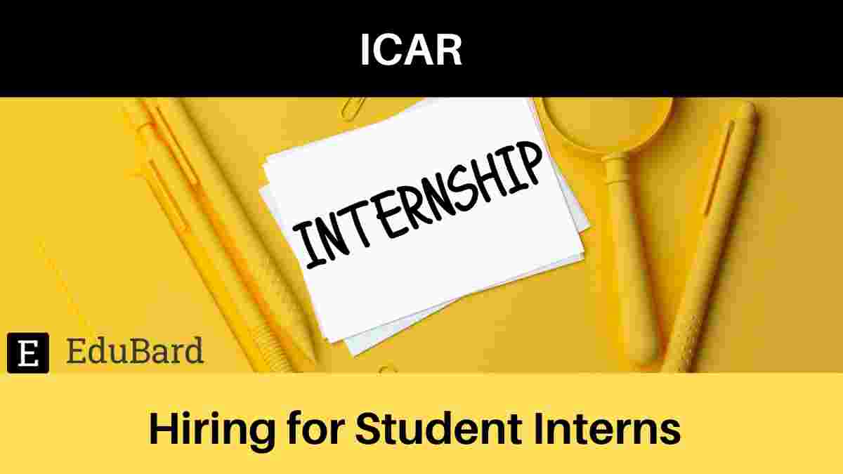 ICAR Recruitment of Student Interns, Stipend; Apply by 31st August