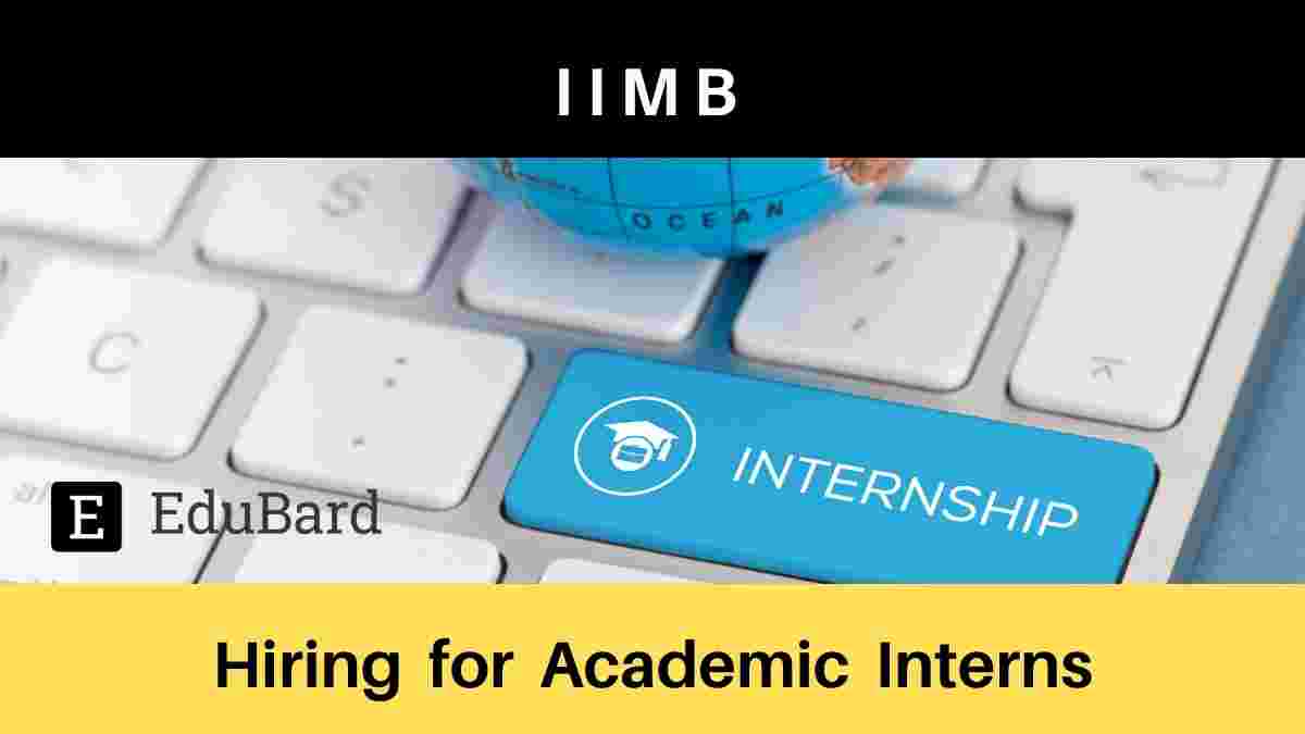 IIMB looking to hire Academic Interns for Online Classroom Support, Stipend 35,000/- p.m.; Apply by June 6th, 2021