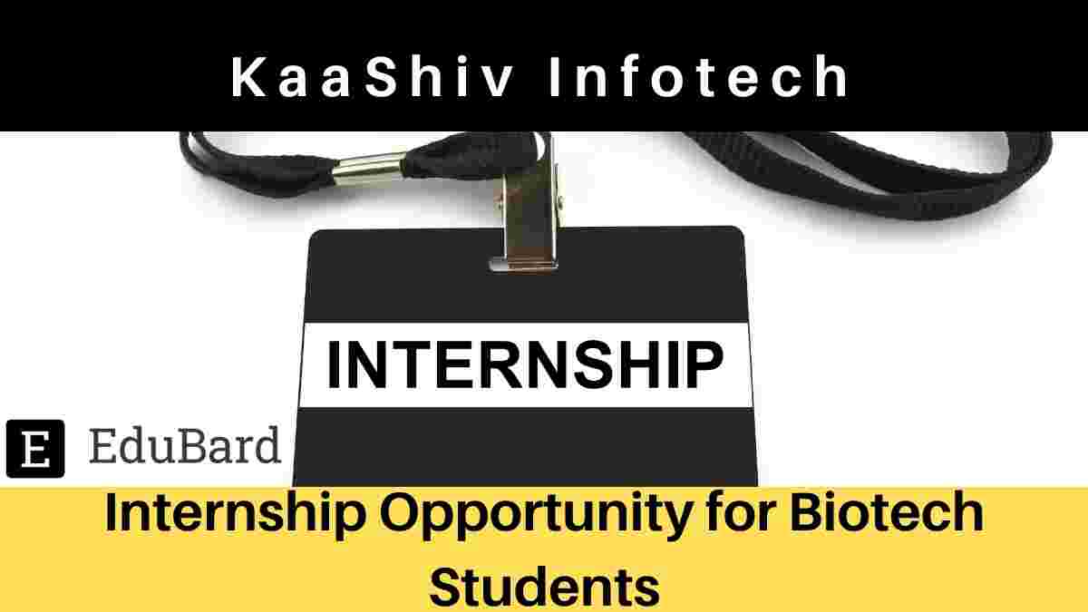 Internship Opportunity for biotech students at KaaShiv Infotech, Apply ASAP