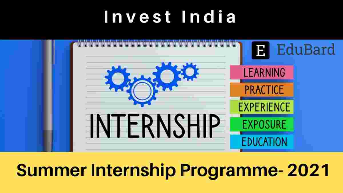 Summer Internship Programme- 2021 by Invest India; Apply by July 15th, 2021