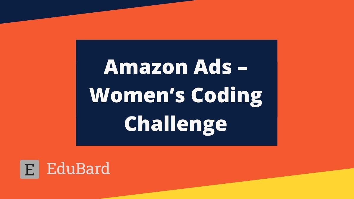 Application for Amazon Ads– Women’s Coding Challenge; Apply by May 15ᵗʰ 2022