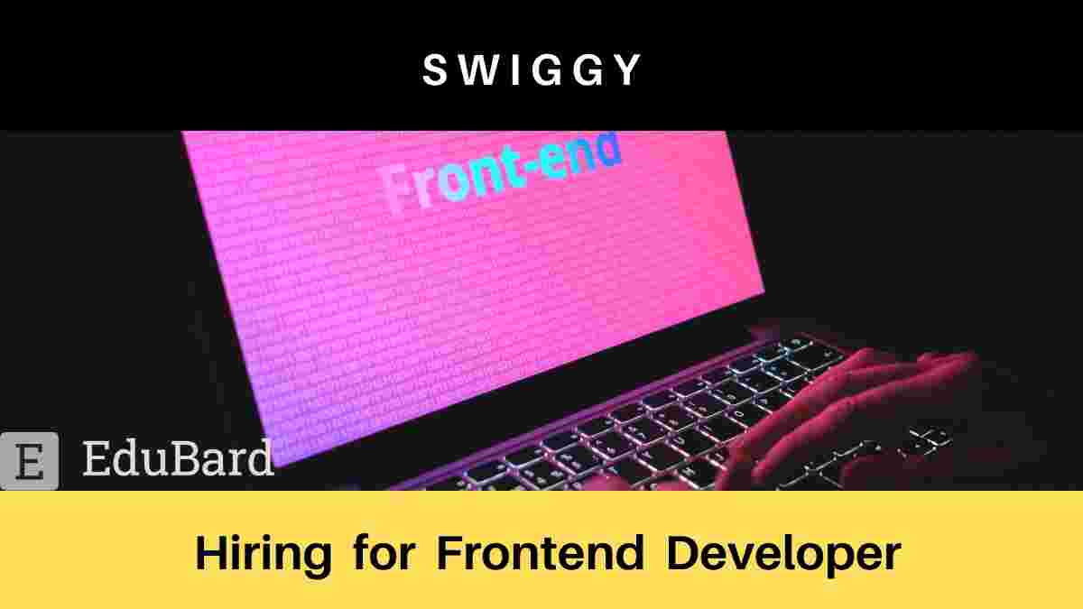 Swiggy is hiring for Frontend Developer, Apply Now